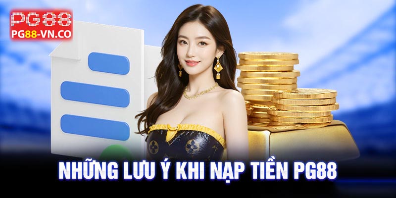 Hướng Dẫn Nạp Tiền PG88 3 một số chú ý khi nạp tiền pg88