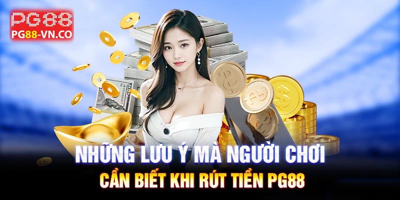 Hướng Dẫn Rút Tiền PG88 3 lưu ý khi rút tiền pg88