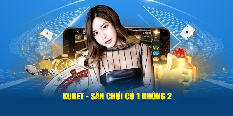 Kubet - Đặt Kèo Hôm Nay, Nhận Lộc Liền Tay 1 kubet san choi co 1 khong 2