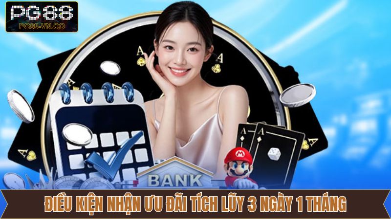 Tích Lũy 3 Ngày, 1 Tháng PG88 - Ưu Đãi Dài Hạn Không Nên Bỏ Lỡ 3 Điều kiện tham gia tích lũy 3 ngày, 1 tháng
