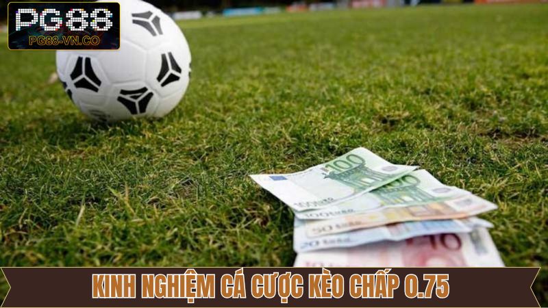 Kèo Chấp 0.75 - Bí Quyết Đọc Kèo Hiệu Quả Cho Người Mới 4 Kinh nghiệm chơi cược chấp 3/4 cực kỳ chuẩn xác