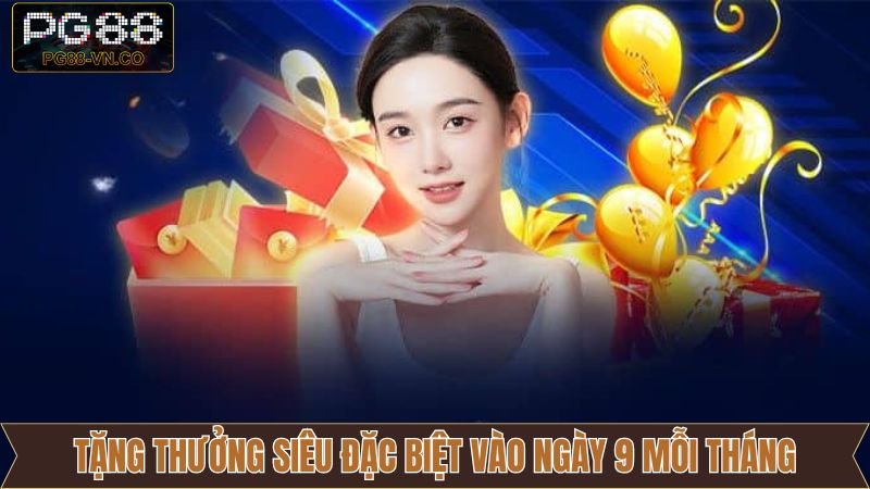 Ưu Đãi Tặng Thưởng Siêu Đặc Biệt Vào Ngày 9 Mỗi Tháng PG88 2 Ưu Đãi Tặng Thưởng Siêu Đặc Biệt Vào Ngày 9 Mỗi Tháng PG88