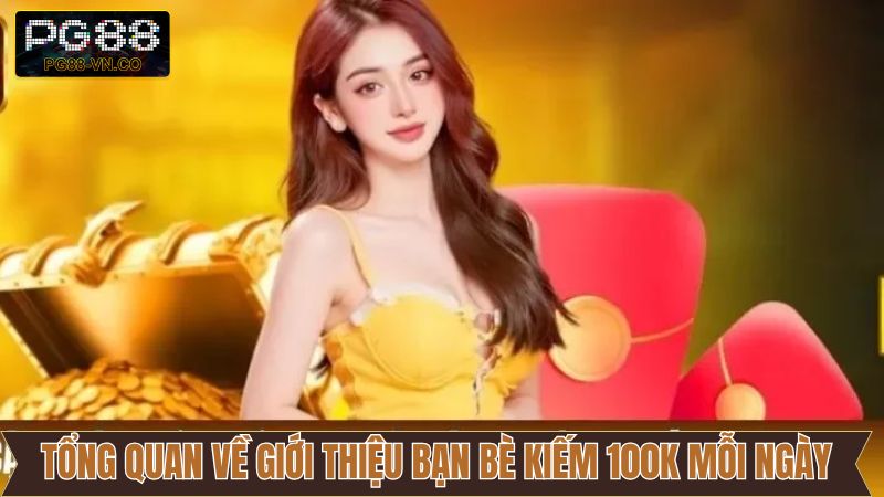 Giới Thiệu Bạn Bè Kiếm 100K Mỗi Ngày - Ưu Đãi Thú Vị PG88 2 Tìm hiểu về sự kiện giới thiệu bạn bè nhận hoa hồng