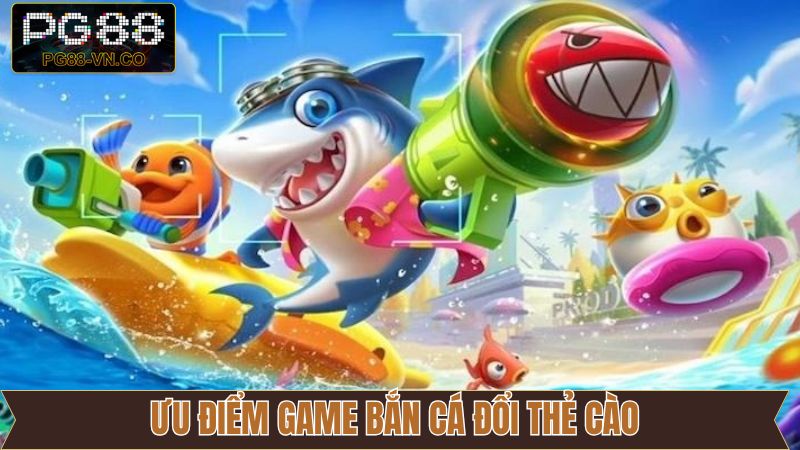 Bắn Cá Đổi Thẻ Cào PG88 - Trải Nghiệm Giải Trí Đỉnh Cao 3 Ưu điểm khi tham gia bắn cá đổi thẻ cào PG88